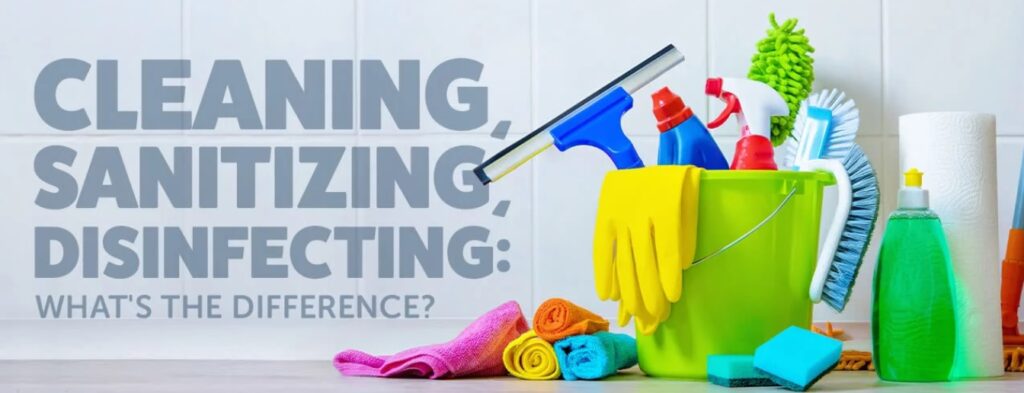 Difference Between Cleaning, Sanitizing and Disinfecting